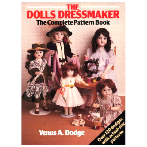 The Dolls Dressmaker The Complete Pattern Book by Venus A. Dodge (BK-009)